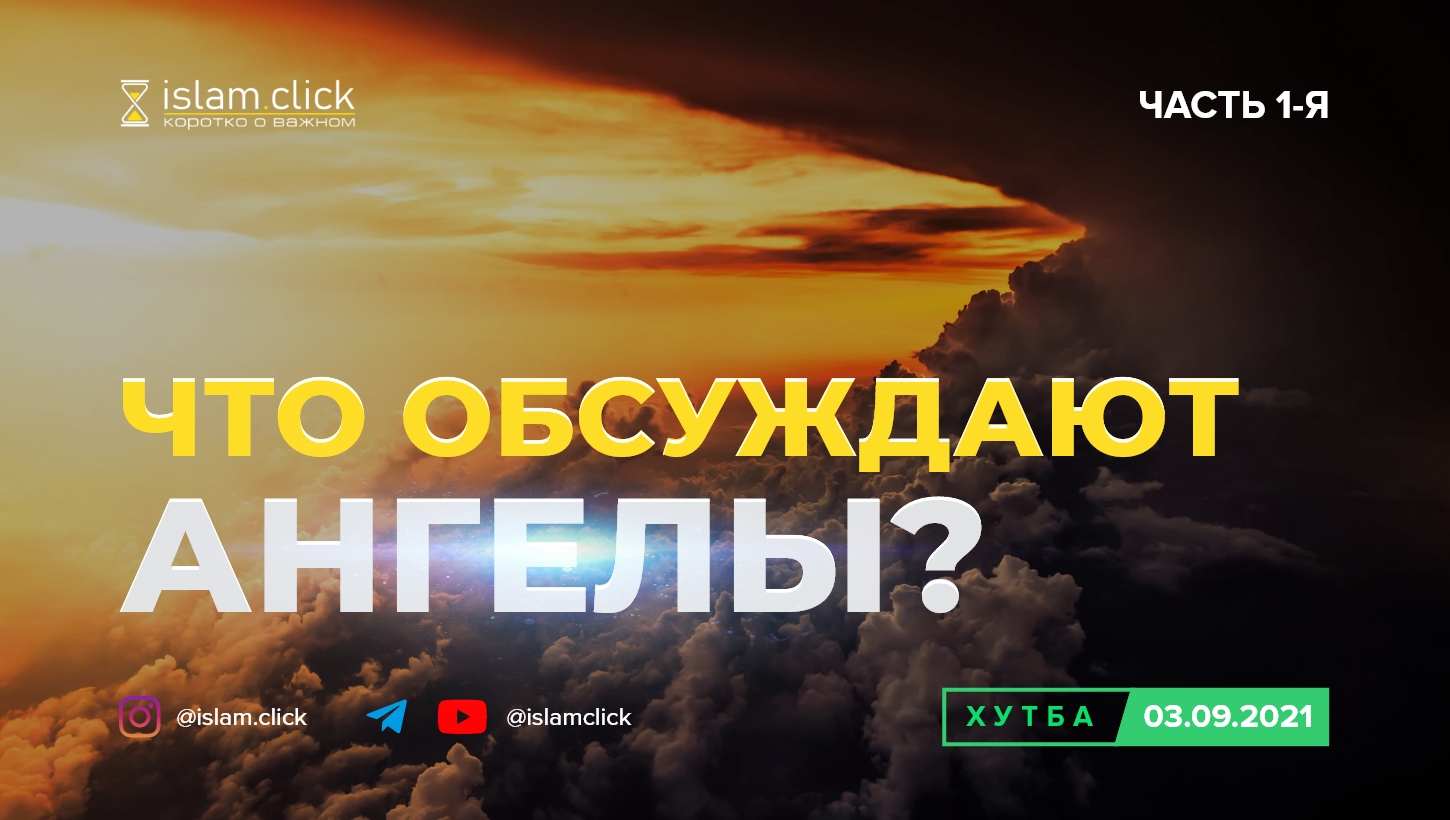 Что обсуждают ангелы? Часть 1. Хутба 03.09.2021 - Islam.click